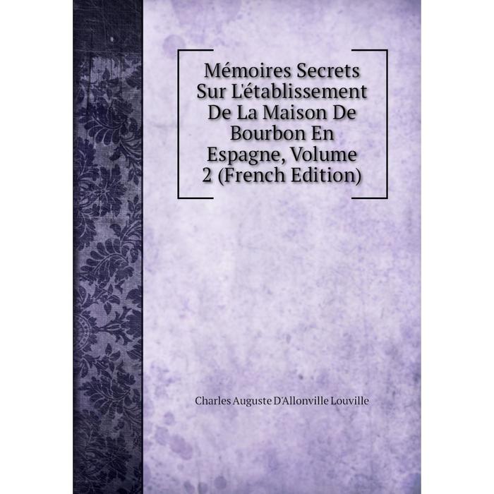 фото Книга mémoires secrets sur l'établissement de la maison de bourbon en espagne, volume 2 nobel press