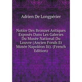 

Книга Notice Des Bronzes Antiques Exposés Dans Les Galeries Du Musée National Du Louvre (Ancien Fonds Et Musée Napoléon Iii)