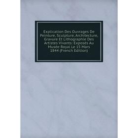 

Книга Explication Des Ouvrages De Peinture, Sculpture, Architecture, Gravure Et Lithographie Des Artistes Vivants