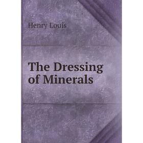 

Книга The Dressing of Minerals. Henry Louis