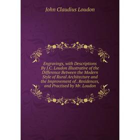 

Книга Engravings, with Descriptions By J.C. Loudon Illustrative of the Difference Between the Modern Style of Rural Architecture and the Improvement o