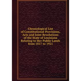 

Книга Chronological List of Constitutional Provisions, Acts and Joint Resolutions of the State of Louisiana Relating to Her Public Lands from 1817 to