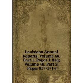 

Книга Louisiana Annual Reports, Volume 48, Part 1, Pages 1-816; Volume 48, Part 2, Pages 817-1714