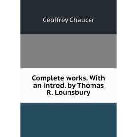 

Книга Complete works. With an introd. by Thomas R. Lounsbury. Geoffrey Chaucer