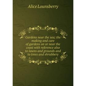 

Книга Gardens near the sea; the making and care of gardens on or near the coast with reference also to lawns and grounds and to trees and shrubbery
