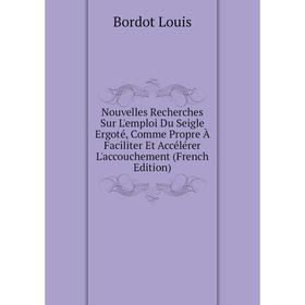 

Книга Nouvelles Recherches Sur L'emploi Du Seigle Ergoté, Comme Propre À Faciliter Et Accélérer L'accouchement