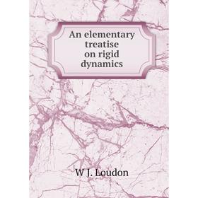 

Книга An elementary treatise on rigid dynamics. W J. Loudon