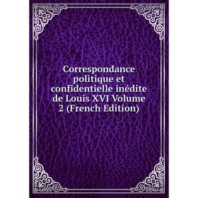 

Книга Correspondance politique et confidentielle inédite de Louis XVI. Volume 2 (French Edition)