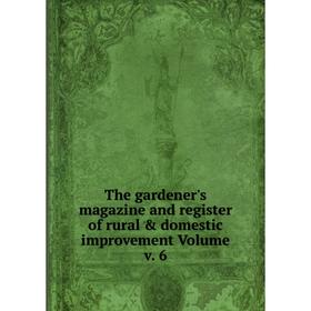 

Книга The gardener's magazine and register of rural & domestic improvement. Volume v. 6