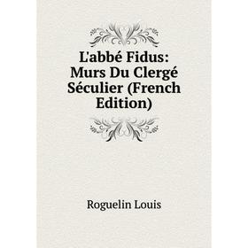 

Книга L'abbé Fidus: Murs Du Clergé Séculier