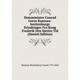 

Книга Statsminister Conrad Greve Rantzau-breitenburgs Erindringer Fra Kong Frederik Den Sjettes Tid (Danish Edition). Rantzau-Breitenburg Conrad 1773-