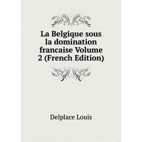 

Книга La Belgique sous la domination francaise Volume 2