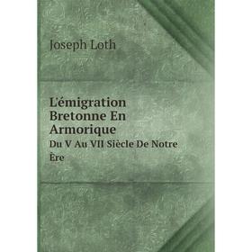 

Книга L'émigration Bretonne En Armorique Du V Au VII Siècle De Notre Ère