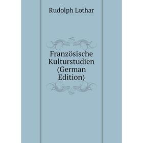 

Книга Französische Kulturstudien (German Edition). Rudolph Lothar