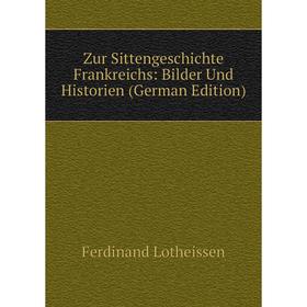 

Книга Zur Sittengeschichte Frankreichs: Bilder Und Historien (German Edition). Ferdinand Lotheissen