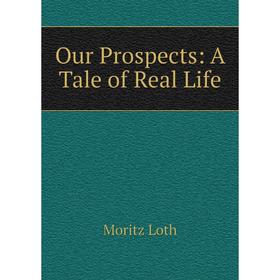 

Книга Our Prospects: A Tale of Real Life