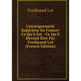 

Книга L'enseignement Supérieur En France: Ce Qu'il Est — Ce Qu'il Devrait Être Par Ferdinand Lot