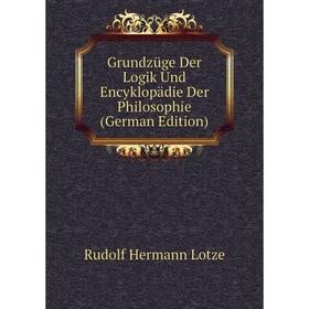 

Книга Grundzüge Der Logik Und Encyklopädie Der Philosophie (German Edition). Rudolf Hermann Lotze