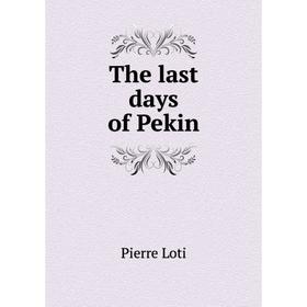 

Книга The last days of Pekin. Pierre Loti