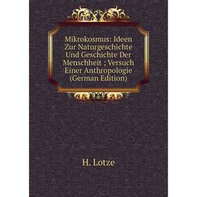 

Книга Mikrokosmus: Ideen Zur NaturGeschichte Und Geschichte Der Menschheit; Versuch Einer Anthropologie