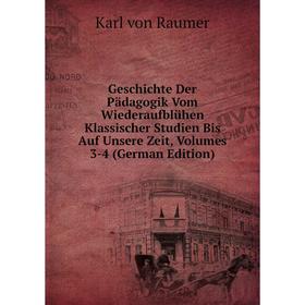 

Книга Geschichte Der Pädagogik Vom Wiederaufblühen Klassischer Studien Bis Auf Unsere Zeit, Volumes 3-4 (German Edition). Karl von Raumer
