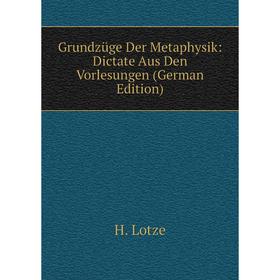 

Книга Grundzüge Der Metaphysik: Dictate Aus Den Vorlesungen (German Edition). H. Lotze