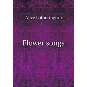 

Книга Flower songs. Alice Lotherington