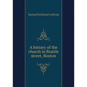 

Книга A history of the church in Brattle street, Boston. Samuel Kirkland Lothrop