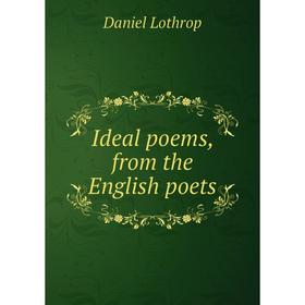 

Книга Ideal poems, from the English poets. Daniel Lothrop