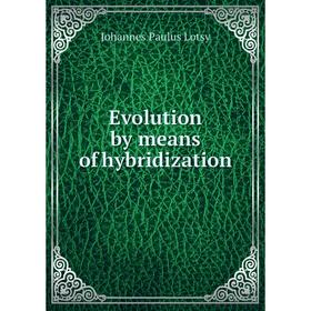 

Книга Evolution by means of hybridization. Johannes Paulus Lotsy