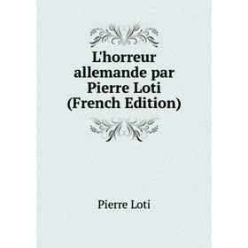 

Книга L'horreur allemande par Pierre Loti