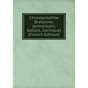 

Книга Chrestomathie Bretonne: (armoricain, Gallois, Cornique) (French Edition)