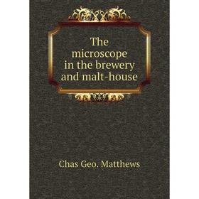 

Книга The microscope in the brewery and malt-house. Chas Geo. Matthews