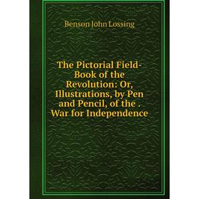 

Книга The Pictorial Field-Book of the Revolution: Or, Illustrations, by Pen and Pencil, of the. War for Independence. Benson John Lossing
