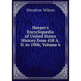 

Книга Harper's Encyclopædia of United States History from 458 A.D. to 1906. Volume 6. Woodrow Wilson
