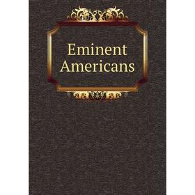 

Книга Eminent Americans