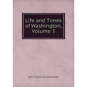 

Книга Life and Times of Washington, Volume 3