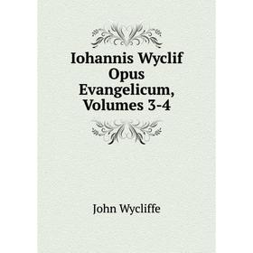 

Книга Iohannis Wyclif Opus Evangelicum, Volumes 3-4. Wycliffe John