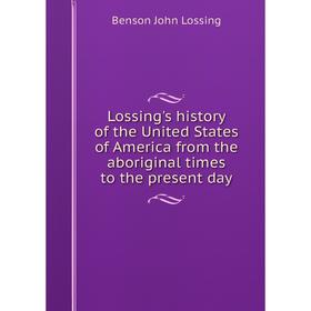 

Книга Lossing's history of the United States of America from the aboriginal times to the present day