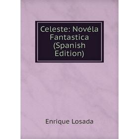 

Книга Celeste: Novéla Fantastica (Spanish Edition). Enrique Losada