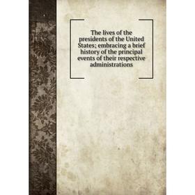 

Книга The lives of the presidents of the United States; embracing a brief history of the principal events of their respective administrations