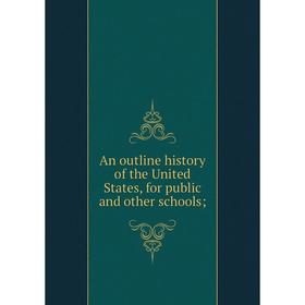 

Книга An outline history of the United States, for public and other schools