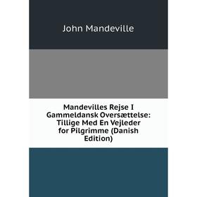 

Книга Mandevilles Rejse I Gammeldansk Oversættelse: Tillige Med En Vejleder for Pilgrimme (Danish Edition)