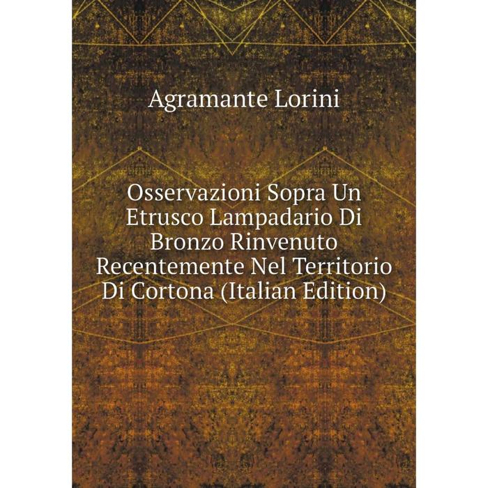 фото Книга osservazioni sopra un etrusco lampadario di bronzo rinvenuto recentemente nel territorio di cortona nobel press