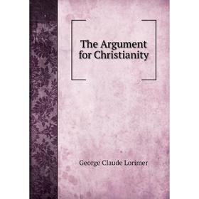 

Книга The Argument for Christianity. George Claude Lorimer