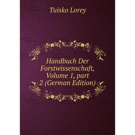 

Книга Handbuch Der Forstwissenschaft. Volume 1, part 2 (German Edition). Tuisko Lorey