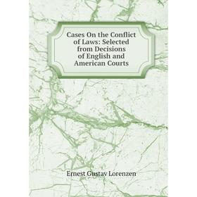 

Книга Cases On the Conflict of Laws: Selected from Decisions of English and American Courts. Ernest Gustav Lorenzen