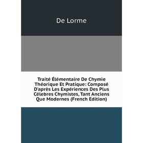 

Книга Traité Élémentaire De Chymie Théorique Et Pratique: Composé D'après Les Expériences Des Plus Célebres Chymistes, Tant Anciens Que Modernes