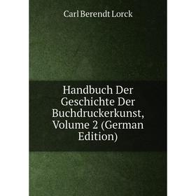 

Книга Handbuch Der Geschichte Der Buchdruckerkunst. Volume 2 (German Edition). Carl Berendt Lorck