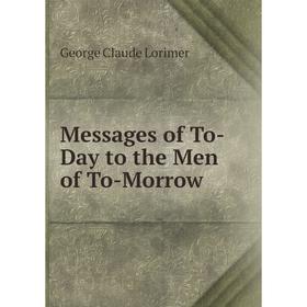 

Книга Messages of To-Day to the Men of To-Morrow